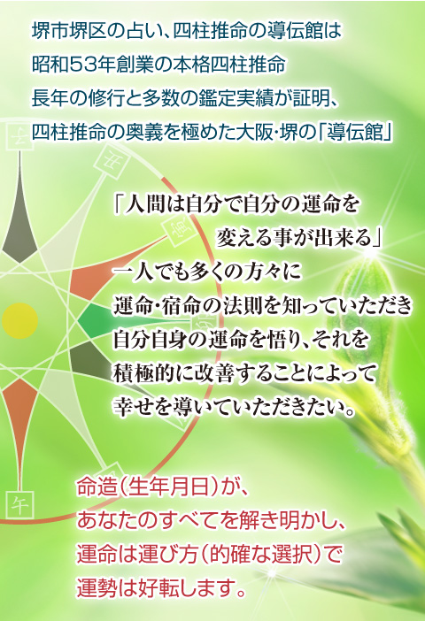 堺市堺区の占い、四柱推命の導伝館は昭和53年創業の本格四柱推命長年の修行と多数の鑑定実績が証明、四柱推命の奥義を極めた大阪・堺の「導伝館」